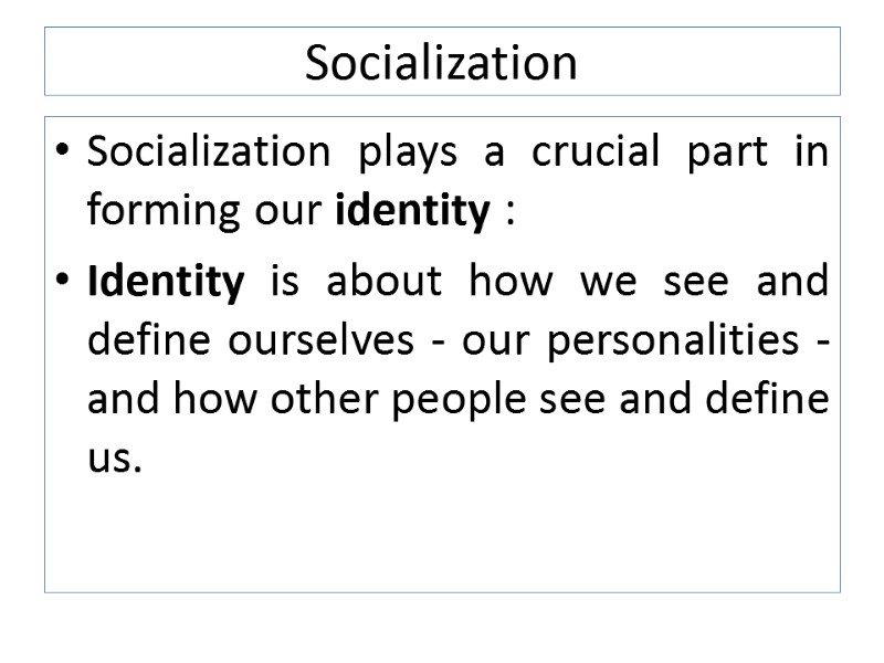 Socialization Socialization plays a crucial part in forming our identity :  Identity is